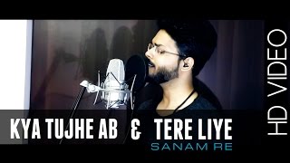 'KYA TUJHE AB' & 'TERE LIYE' ( From The Heart ) - SANAM RE || Anurag Mohn || Mithoon | Amaal Malik