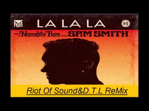 Naughty Boy - La La La ft. Sam Smith (Riots Of Sound & D.T.L ReMix)