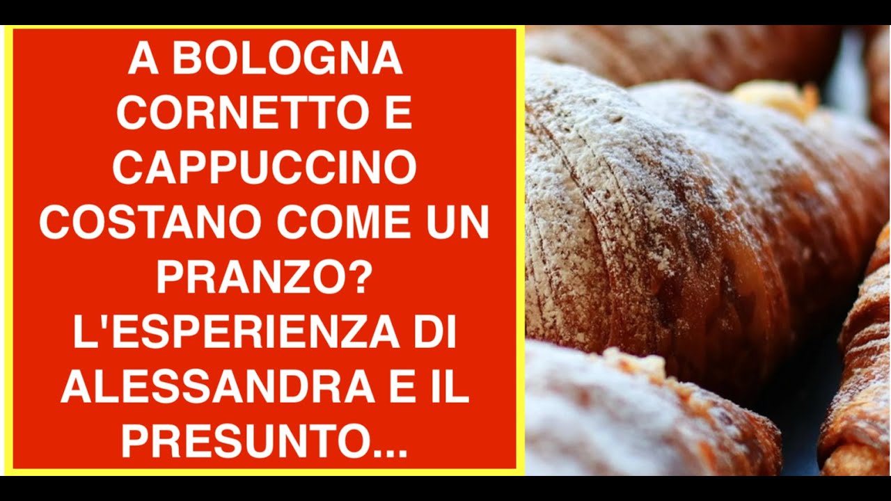 A BOLOGNA CORNETTO E CAPPUCCINO COSTANO COME UN PRANZO?  L'ESPERIENZA DI ALESSANDRA E IL PRESUNTO...