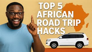 Top 5 African ROAD TRIP Hacks