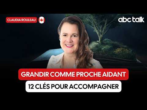 Claudia ROULEAU partage 12 clés pour grandir comme proche aidant