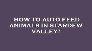 How to auto feed animals in stardew valley?