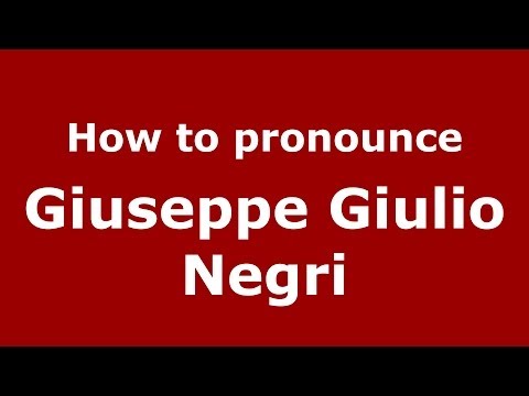 How to pronounce Giuseppe Giulio Negri (Italian/Italy)  - PronounceNames.com
