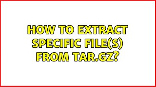 Unix & Linux: How to extract specific file(s) from tar.gz? (5 Solutions!!)