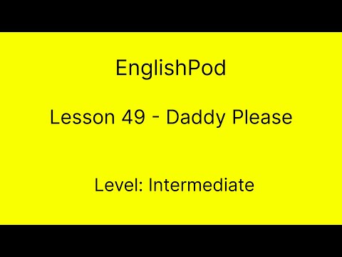 EnglishPod 49 - Intermediate - Daddy Please