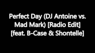 Perfect Day DJ Antoine vs  Mad Mark Radio Edit feat  B Case &amp; Shontelle