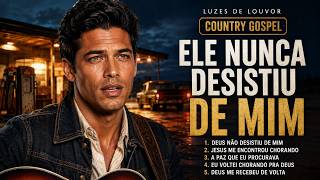 Ele Nunca Desistiu De Mim | Coletânea Gospel de Redenção