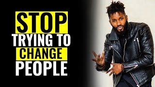 STOP trying to change people