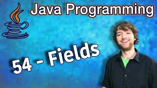 Java Programming Tutorial 54 - Fields