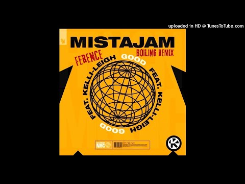 MISTAJAM Feat. KELLI-LEIGH - Good (FERENCE BOILING REMIX)