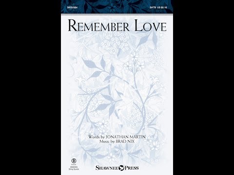 REMEMBER LOVE (SATB Choir) - Jonathan Martin/Brad Nix