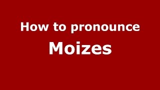 How to pronounce Moizes