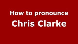 How to pronounce Chris Clarke