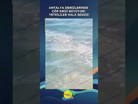 Antalya denizlerinde çöp krizi büyüyor! Yetkililer hala sessiz