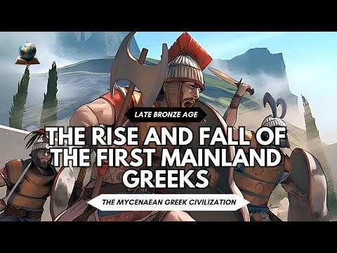The Rise and Fall of The Mycenaean Civilization - The First Mainland Greeks
