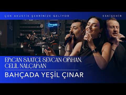 Sevcan Orhan & Ercan Saatçi & Celil Nalçakan - Bahçada Yeşil Çınar | Çok Akustik Eskişehir Turnesi