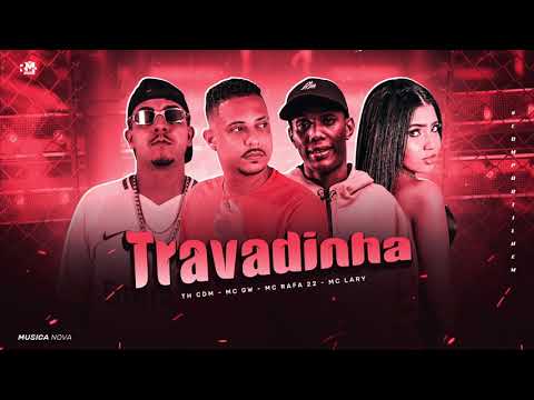TH CDM, MC GW, MC RAFA 22 E MC LARY - TRAVADINHA - MÚSICA NOVA