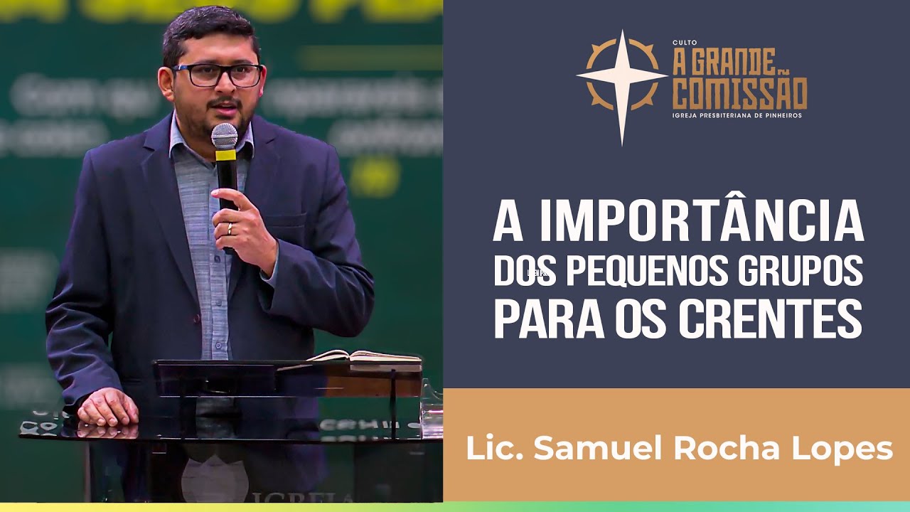 A importância dos pequenos grupos para os crentes | A Grande Comissão | Lic. Samuel Rocha Lopes| IPP