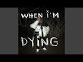 When I'm Dying