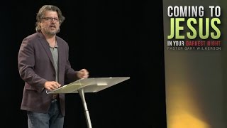 Coming to Jesus in Your Darkest Night - Pastor Gary Wilkerson