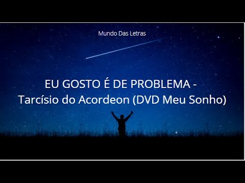 EU GOSTO É DE PROBLEMA - Tarcísio do Acordeon (DVD Meu Sonho) (Letra) ‹ ♫ Mundo Das Letras ♫ ›