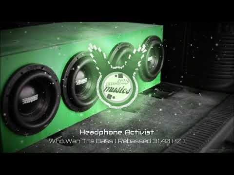 Headphone Activist - Who Wan The Bass ( Rebassed 31,40 HZ ) Full Version FIXED