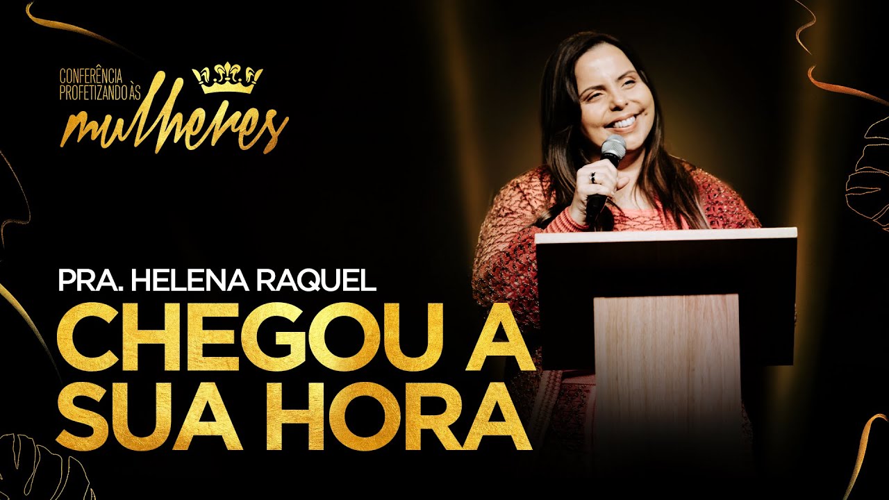 Pra. Helena Raquel - Chegou a Sua Hora! | Conferência Profetizando às Mulheres 2022