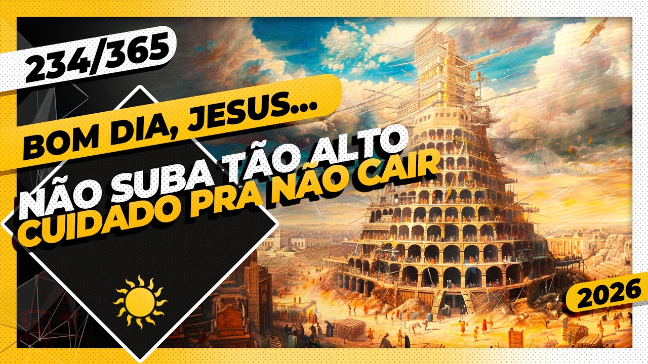 NÃO SUBA TÃO ALTO: CUIDADO PRA NÃO CAIR - Bom dia, Jesus! 234/365 (2026)