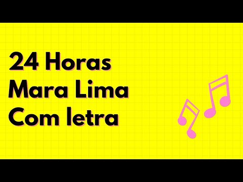 24 HORAS - MARA LIMA - COM LETRA