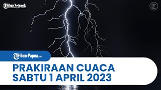 Prakiraan Cuaca BMKG, Sabtu, 1 April 2023: Papua dan 31 Wilayah Berpotensi Hujan Lebat hingga Angin