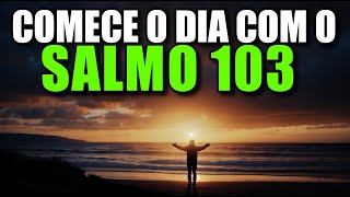 Oração Da Manhã Com O Salmo 103 | Poderosa Oração De Gratidão E Cura Divina