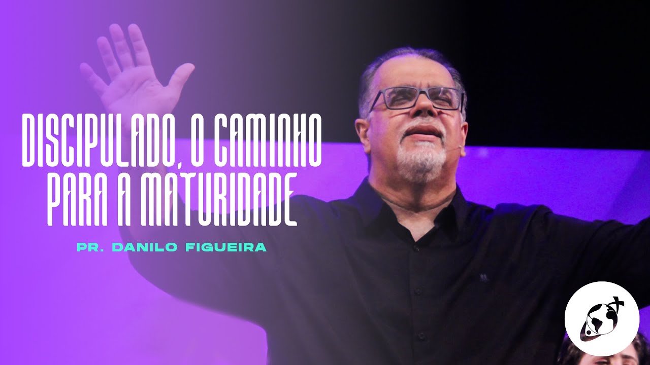 DISCIPULADO, O CAMINHO PARA A MATURIDADE | Pr. Danilo Figueira