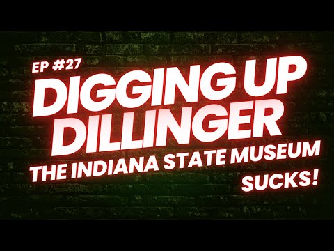 Digging Up Dillinger - Episode 27: The Indiana State Museum Sucks