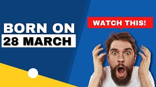 Born on 28 March | Uncover the secrets behind your birthday | Happy Birthday