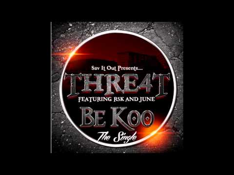 THRE4T- Be Koo Ft. R5K & JUNE