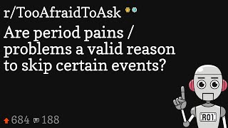 Are period pains / problems a valid reason to skip certain events?