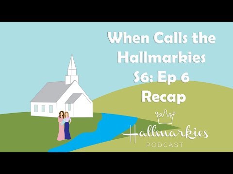 When Calls the Hallmarkies S6: Ep 6 Recap