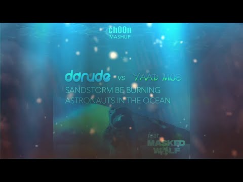 Darude vs YaaD MoB feat Masked Wolf - Sandstorm Be Burning Astronauts In The Ocean (ch00n Mashup)