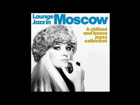 Lounge Jazz In Moscow - Chillout Bossa Jazzy Collection Relaxing Dinner Music HQ