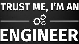 Trust me, i´m an engineer