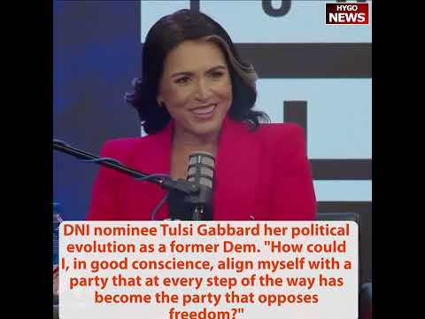 DNI nominee Tulsi Gabbard explains former Democrat evolution: Dem party opposes freedom!