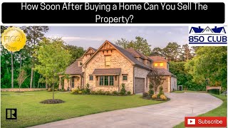 How Soon After Buying a Home Can You Sell The Property?