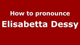 How to pronounce Elisabetta Dessy