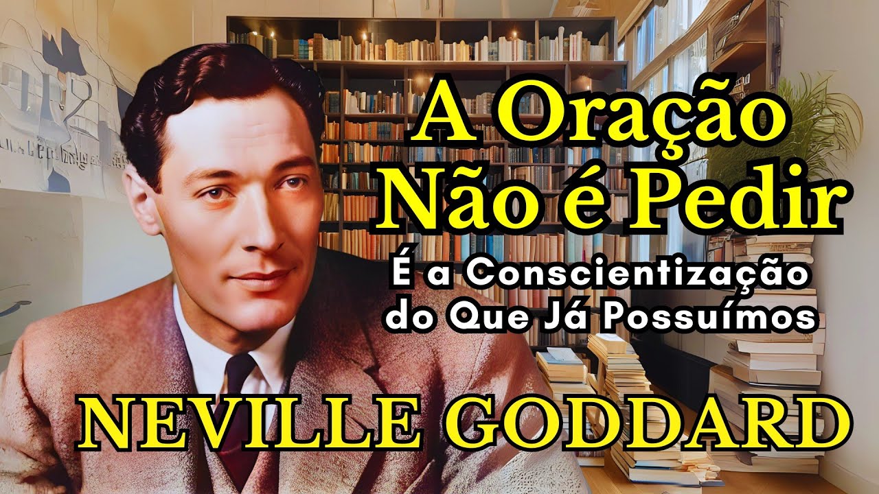 A Oração Não é Pedir: É a Conscientização do que já Possuímos | NEVILLE GODDARD