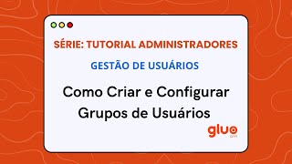 Como Criar e Configurar Grupos de Usuários no Gluo CRM