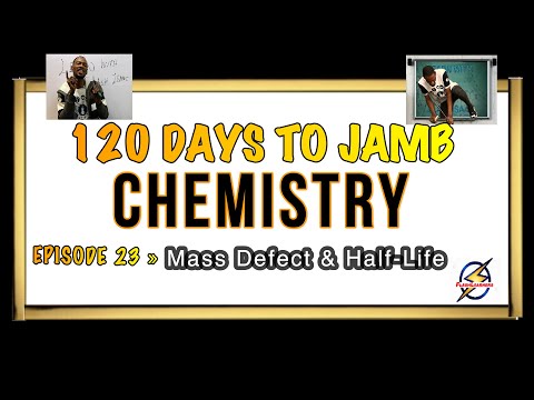 Nuclear Energy, Mass Defect & Half-Life » 120 Days To Jamb Chemistry - Ep 23