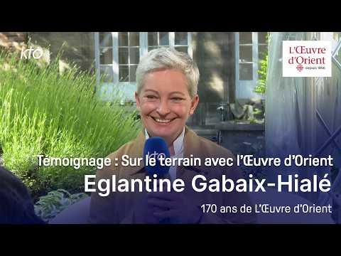 Sur le terrain avec l’OEuvre d’Orient, témoignage - 170 ans de L’OEuvre d’Orient