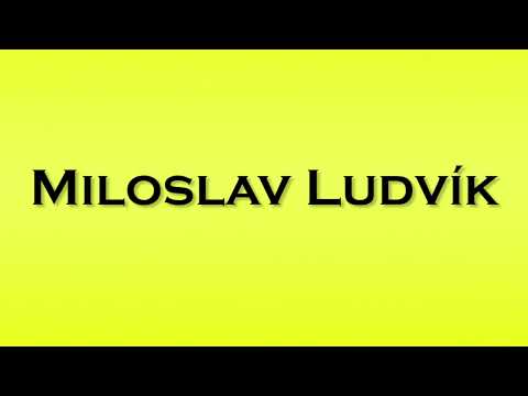 Pronunciation of Miloslav Ludvik