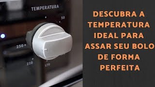 QUAL TEMPERATURA IDEAL PARA ASSAR BOLO