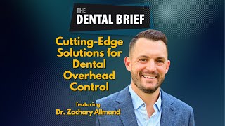 Cutting-Edge Solutions for Dental Overhead Control | Dr. Zachary Allmand | The Dental Brief #258